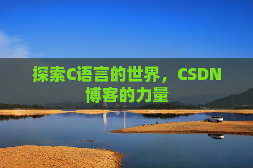 探索C语言的世界，CSDN博客的力量